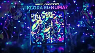 HISTED, CHXSE WAVE - KLORA EL NUMA? (Sped Up)  [Edit]