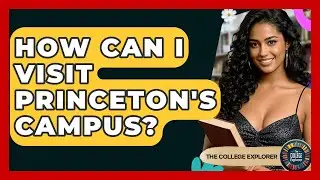 How Can I Visit Princeton's Campus? - The College Explorer