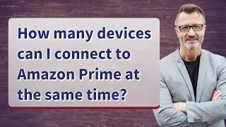 How many devices can I connect to Amazon Prime at the same time?