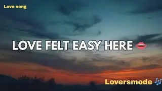 Love Felt Easy Here 💋 (Lyrics) New Best Love Romantic English Songs 2026