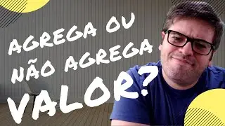 Agrega ou n&atilde;o agrega valor? | Lean Descomplicado 006