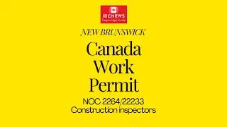 Canada Immigration New Brunswick NOC 2264/22233 Construction inspectors Work Permits