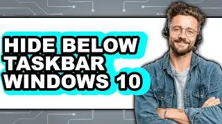 How to Hide Below Taskbar Windows 10 - Full Guide