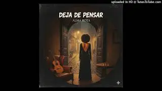 Deja de Pensar (Stop Thinking) - Alma Rota | Emotional Spanish Soul (Official Audio)