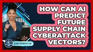 How Can AI Predict Future Supply Chain Cyberattack Vectors? - AI and Technology Law