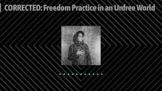CORRECTED: Freedom Practice in an Unfree World | How to Survive the End of the World