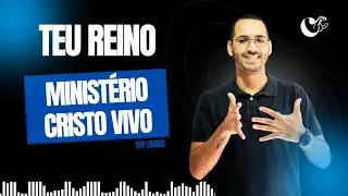 Ministério Cristo Vivo - Teu Reino (Interpretada em Libras) @cristovivotv