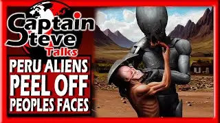 Redacted - Peru Aliens Peeling Off Peoples Faces - Real Or Fake - More On The Story - Captain Steve