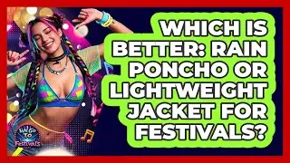 Which Is Better: Rain Poncho Or Lightweight Jacket For Festivals?