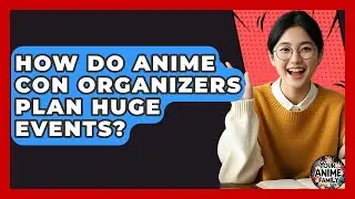 How Do Anime Con Organizers Plan Huge Events? - Your Anime Family