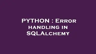 PYTHON : Error handling in SQLAlchemy