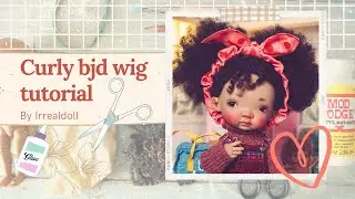 BJD curly wig tutorial by Irrealdoll