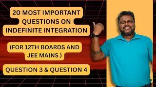 TOP 20 QUESTIONS OF INDEFINITE INTEGRATION | 12TH BOARDS AND JEE MAIN PREPARATION | Q NO. 3 AND 4
