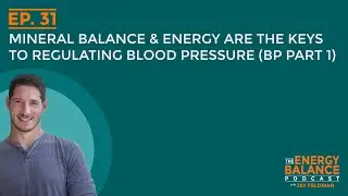 Ep. 31: Mineral Balance and Energy are the Keys to Regulating Blood Pressure (Blood Pressure Part 1)