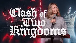 Clash of Two Kingdoms - Ps. Becky Heinrichs