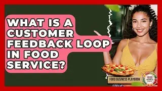 What Is A Customer Feedback Loop In Food Service? - Food Business Playbook