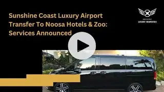 Sunshine Coast Luxury Airport Transfer To Noosa Hotels & Zoo Services Announced