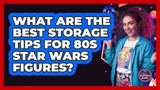What Are The Best Storage Tips For 80s Star Wars Figures? - I'm an 80s Baby