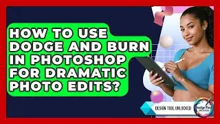 How To Use Dodge And Burn In Photoshop For Dramatic Photo Edits? - Design Tool Unlocked