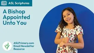 A Bishop Appointed Unto You - ASL Primary Scripture