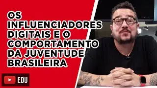 Os influenciadores digitais e o comportamento da juventude brasileira