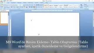 Ms Word Resim Ekleme- Tablo Oluşturma (Tablo Ayarları, İçerik Düzenleme ve Gölgelendirme)