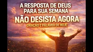 A Resposta de Deus Para Sua Semana | Não Desista Agora – Oração e Palavra de Hoje