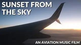 Sunset From the Sky | An Aviation Music Film