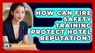How Can Fire Safety Training Protect Hotel Reputation? - Hospitality Management Mastery
