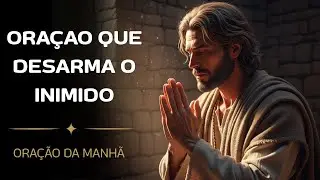 ORAÇAO QUE DESARMA O INIMIDO - PARE TUDO E ORE ASSIM  - ORAÇÃO DA MANHÃ
