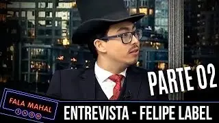 FELIPE LABEL - ENTREVISTA PARTE 2 - (FALA MAHAL)