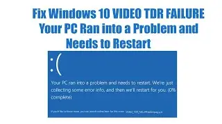 Fix Windows 10 VIDEO TDR FAILURE Your PC Ran into a Problem and Needs to Restart