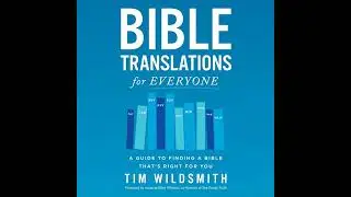 Bible Translations for Everyone: A Guide to Finding a Bible That&rsquo;s Right for You by Tim Wildsmith