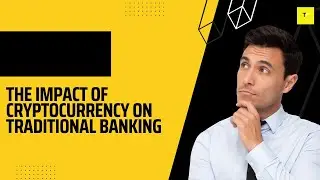 The Impact of Cryptocurrency on Traditional Banking
