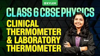 Class 6 CBSE Physics | Clinical Thermometer and Laboratory Thermometer | Xylem Class 6 CBSE
