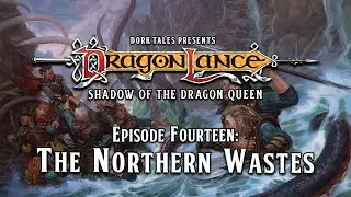 Dragonlance: Shadow of the Dragon Queen | Episode 14: The Northern Wastes | D&D Actual Play