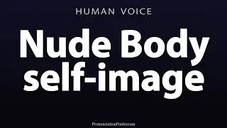How To Pronounce Nude Body self image