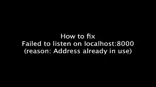 [Solved] Failed to listen on localhost:8000 (reason : Address already in use) issue