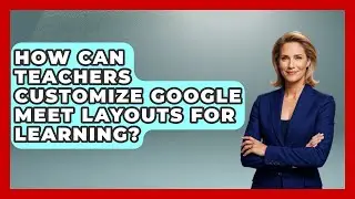 How Can Teachers Customize Google Meet Layouts For Learning? - Teacher Tech Toolbox