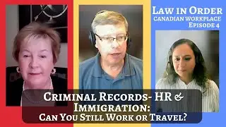 Navigating Criminal Convictions: HR and Immigration Perspectives Between U.S & CA | Law in Order Ep4