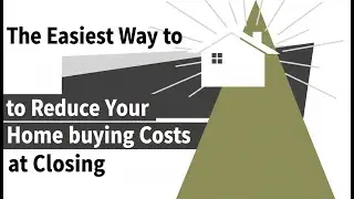 The Easiest Way to Reduce Your Home buying Costs at Closing