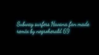 Subway surfers Havana fan made remix by negroherald 69 🇨🇺🇨🇺