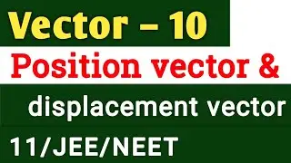 Vectors 10 : Position vector and displacement vector|| Numerical||vector physics playlist