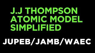 J.J THOMPSON ATOMIC MODEL/CHEMISTRY/JAMB/JUPEB/WAEC