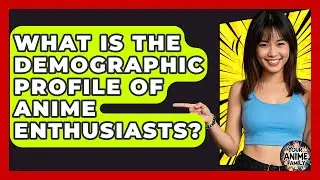 What Is the Demographic Profile of Anime Enthusiasts? | Your Anime Family