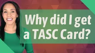 Why did I get a TASC Card?