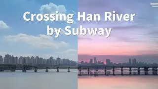 지하철 타고 한강 건너기 Crossing Han river by Subway