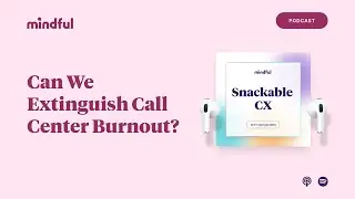 Can We Extinguish Call Center Burnout? | Snackable CX, Ep. 4