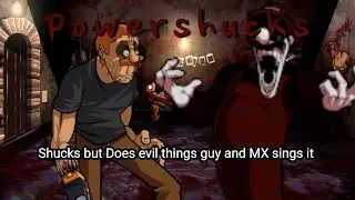 Powershucks... Shucks but Does evil things guy and MX sings it (Read Desc)