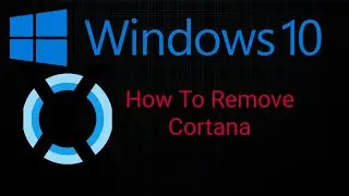 How To Remove Cortana From Windows 10